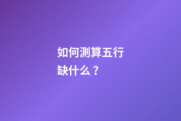 如何測算五行缺什么？